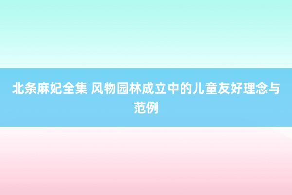 北条麻妃全集 风物园林成立中的儿童友好理念与范例